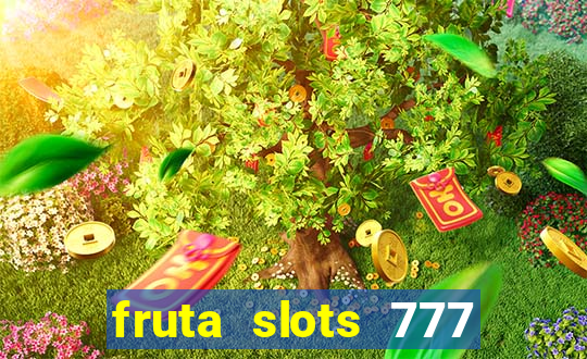 fruta slots 777 mega jackpot paga mesmo